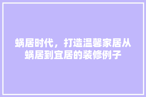 蜗居时代，打造温馨家居从蜗居到宜居的装修例子