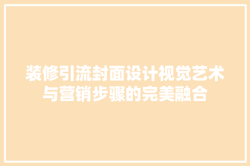 装修引流封面设计视觉艺术与营销步骤的完美融合