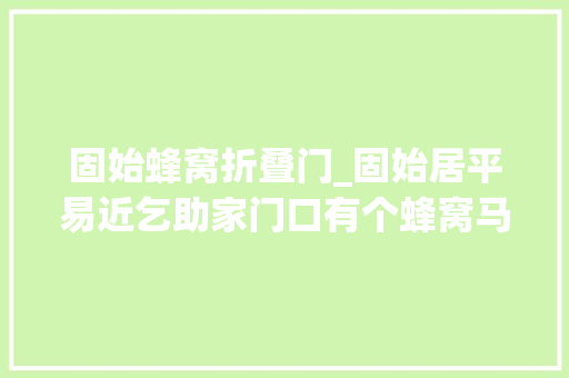 固始蜂窝折叠门_固始居平易近乞助家门口有个蜂窝马蜂出没频伤人消防出动摘了它