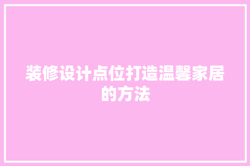 装修设计点位打造温馨家居的方法
