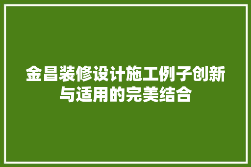金昌装修设计施工例子创新与适用的完美结合