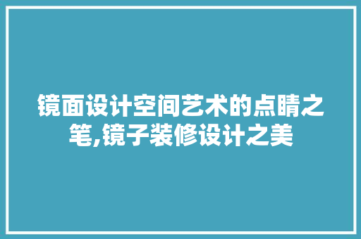 镜面设计空间艺术的点睛之笔,镜子装修设计之美