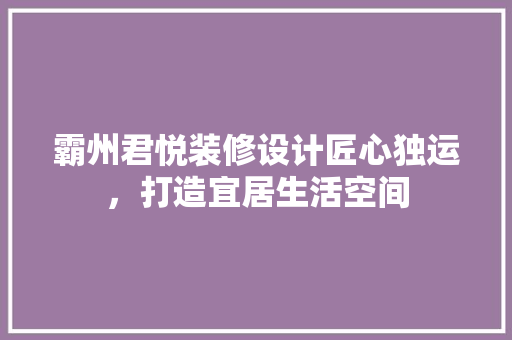 霸州君悦装修设计匠心独运，打造宜居生活空间