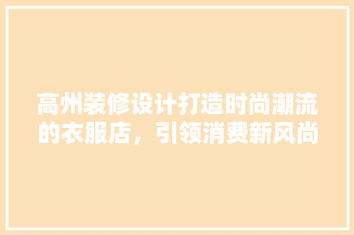 高州装修设计打造时尚潮流的衣服店，引领消费新风尚