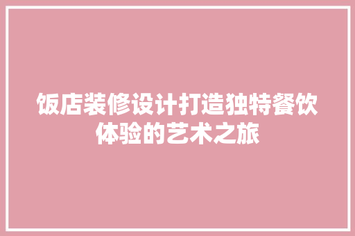饭店装修设计打造独特餐饮体验的艺术之旅