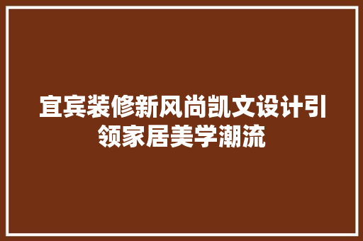宜宾装修新风尚凯文设计引领家居美学潮流