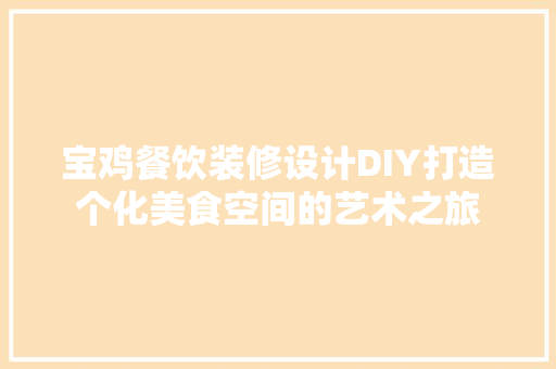宝鸡餐饮装修设计DIY打造个化美食空间的艺术之旅
