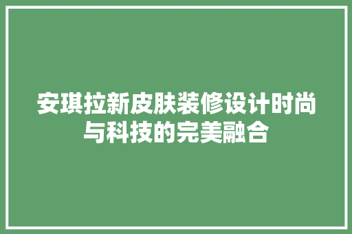 安琪拉新皮肤装修设计时尚与科技的完美融合
