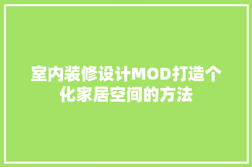 室内装修设计MOD打造个化家居空间的方法
