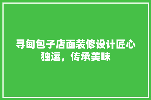 寻甸包子店面装修设计匠心独运，传承美味