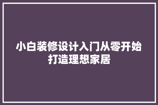 小白装修设计入门从零开始打造理想家居