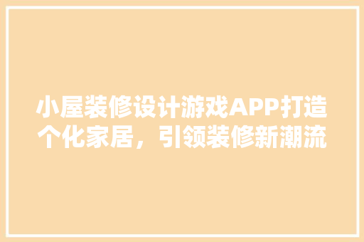 小屋装修设计游戏APP打造个化家居，引领装修新潮流