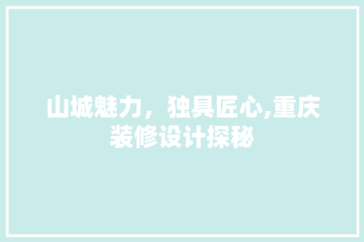 山城魅力，独具匠心,重庆装修设计探秘