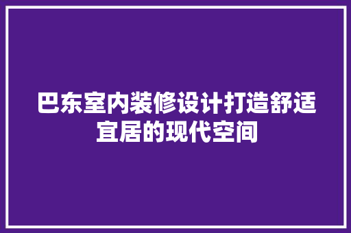 巴东室内装修设计打造舒适宜居的现代空间