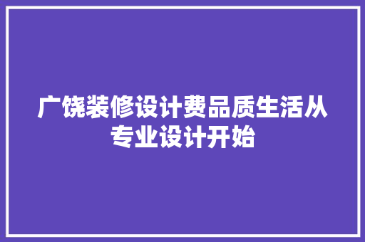 广饶装修设计费品质生活从专业设计开始