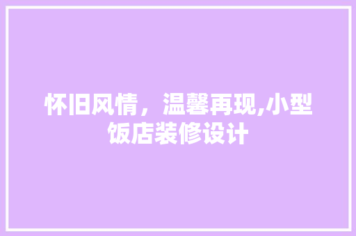 怀旧风情，温馨再现,小型饭店装修设计