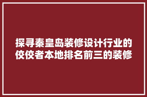探寻秦皇岛装修设计行业的佼佼者本地排名前三的装修设计公司 塑钢门