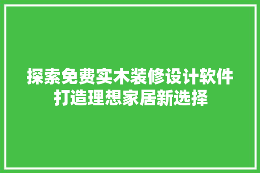 探索免费实木装修设计软件打造理想家居新选择