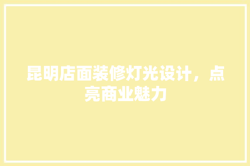 昆明店面装修灯光设计，点亮商业魅力