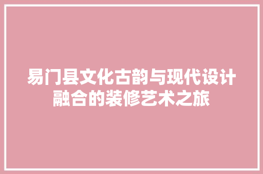 易门县文化古韵与现代设计融合的装修艺术之旅