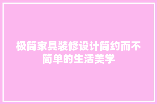 极简家具装修设计简约而不简单的生活美学