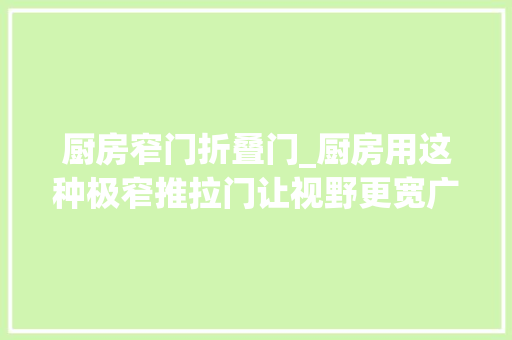 厨房窄门折叠门_厨房用这种极窄推拉门让视野更宽广