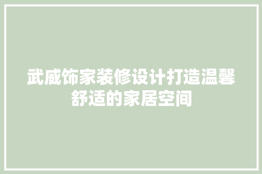 武威饰家装修设计打造温馨舒适的家居空间