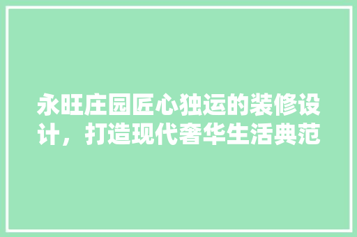 永旺庄园匠心独运的装修设计，打造现代奢华生活典范