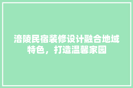 涪陵民宿装修设计融合地域特色，打造温馨家园