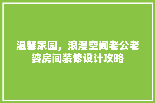 温馨家园，浪漫空间老公老婆房间装修设计攻略