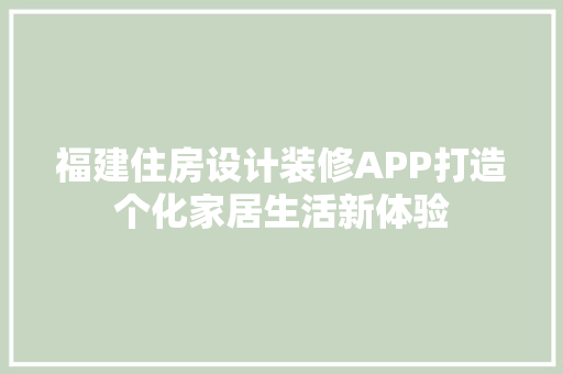 福建住房设计装修APP打造个化家居生活新体验