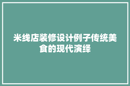 米线店装修设计例子传统美食的现代演绎