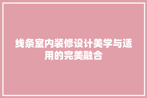 线条室内装修设计美学与适用的完美融合