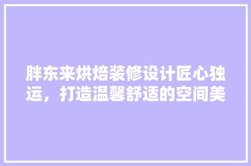 胖东来烘焙装修设计匠心独运，打造温馨舒适的空间美学