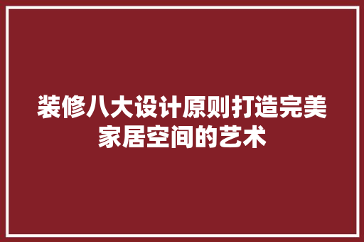 装修八大设计原则打造完美家居空间的艺术
