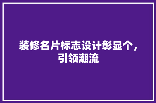 装修名片标志设计彰显个，引领潮流