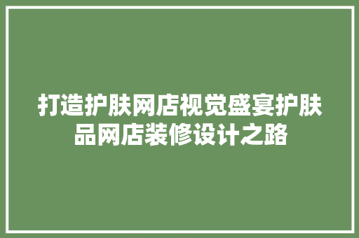打造护肤网店视觉盛宴护肤品网店装修设计之路