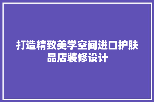 打造精致美学空间进口护肤品店装修设计