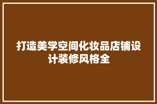 打造美学空间化妆品店铺设计装修风格全