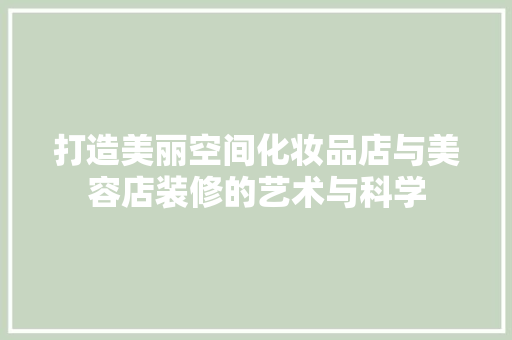 打造美丽空间化妆品店与美容店装修的艺术与科学