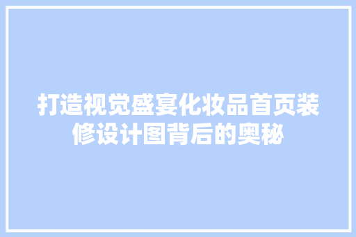 打造视觉盛宴化妆品首页装修设计图背后的奥秘