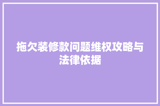 拖欠装修款问题维权攻略与法律依据