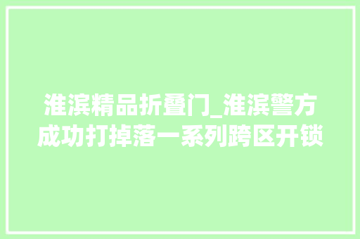淮滨精品折叠门_淮滨警方成功打掉落一系列跨区开锁偷窃团伙