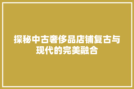 探秘中古奢侈品店铺复古与现代的完美融合