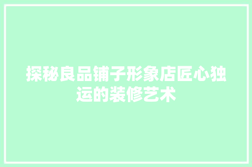 探秘良品铺子形象店匠心独运的装修艺术