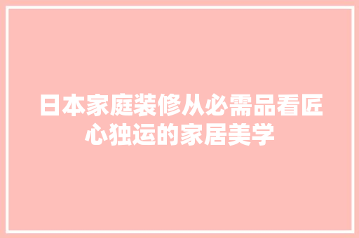 日本家庭装修从必需品看匠心独运的家居美学