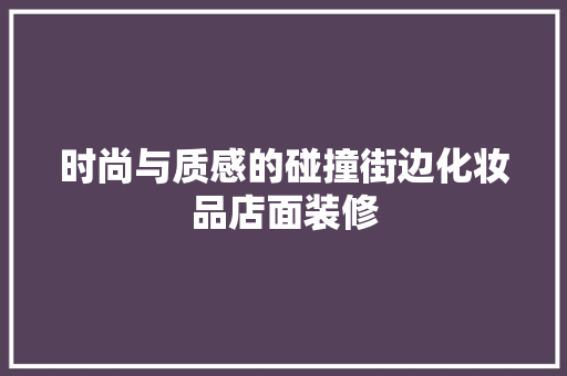 时尚与质感的碰撞街边化妆品店面装修