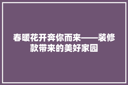 春暖花开奔你而来——装修款带来的美好家园