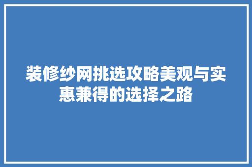 装修纱网挑选攻略美观与实惠兼得的选择之路