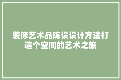 装修艺术品陈设设计方法打造个空间的艺术之旅